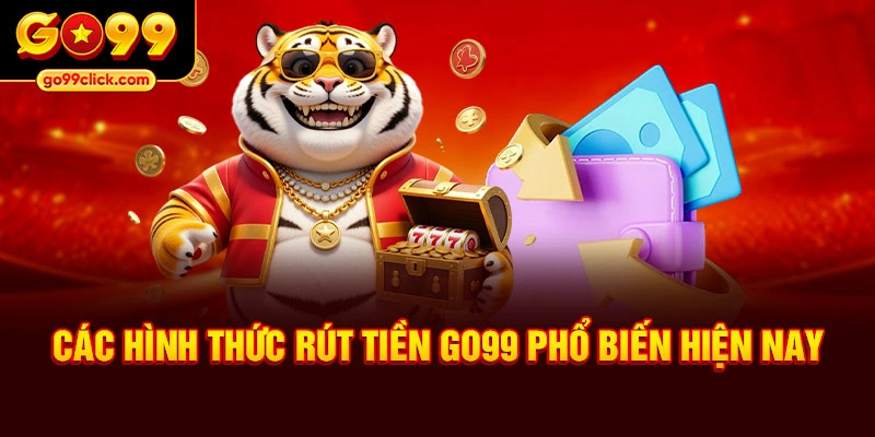 Các hình thức rút tiền Go99 phổ biến hiện nay