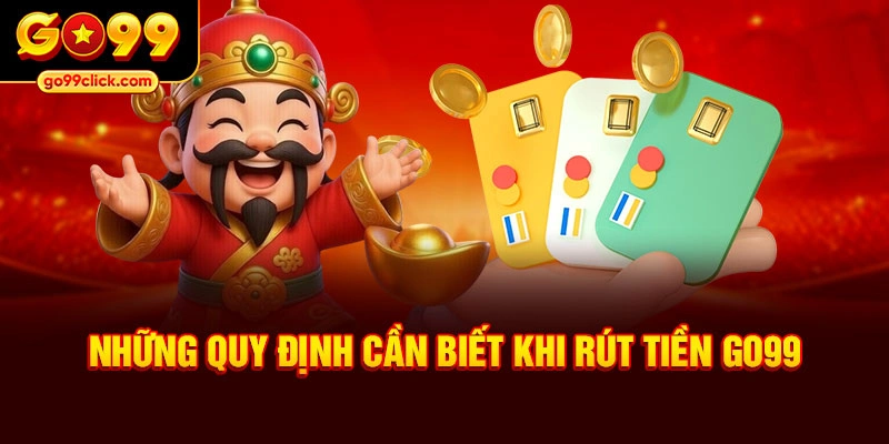 Những quy định cần biết khi rút tiền Go99